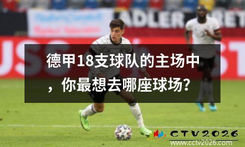德甲18支球队的主场中，你最想去哪座球场？
