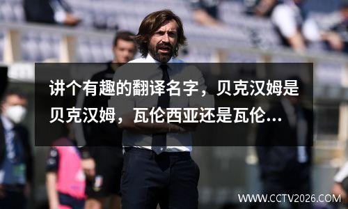 讲个有趣的翻译名字，贝克汉姆是贝克汉姆，瓦伦西亚还是瓦伦西亚，尤文图斯是什么？