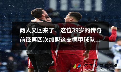 两人又回来了。这位39岁的传奇前锋第四次加盟这支德甲球队！