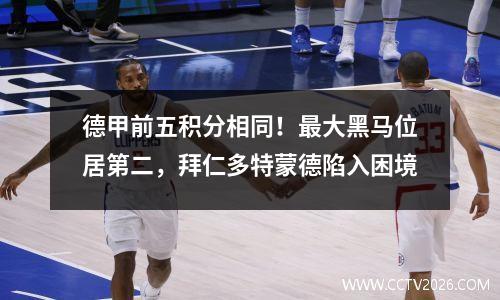 德甲前五积分相同！最大黑马位居第二，拜仁多特蒙德陷入困境
