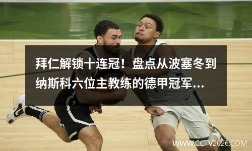 拜仁解锁十连冠！盘点从波塞冬到纳斯科六位主教练的德甲冠军之路