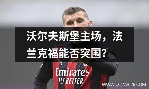 沃尔夫斯堡主场，法兰克福能否突围？