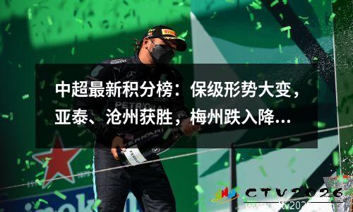中超最新积分榜：保级形势大变，亚泰、沧州获胜，梅州跌入降级区
