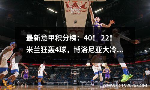 最新意甲积分榜：40！ 22！米兰狂轰4球，博洛尼亚大冷追平尤文！
