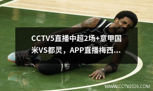 CCTV5直播中超2场+意甲国米VS都灵，APP直播梅西巴黎圣日耳曼力争连胜