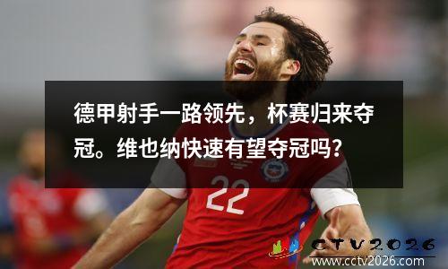 德甲射手一路领先，杯赛归来夺冠。维也纳快速有望夺冠吗？