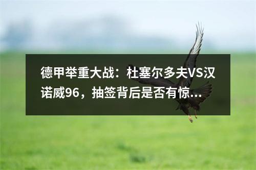 德甲举重大战：杜塞尔多夫VS汉诺威96，抽签背后是否有惊天悬念？