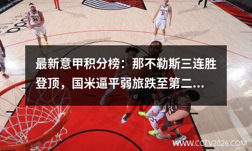最新意甲积分榜：那不勒斯三连胜登顶，国米逼平弱旅跌至第二！