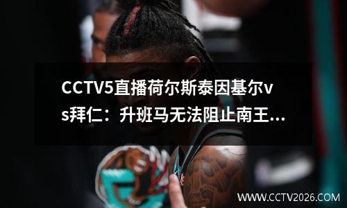 CCTV5直播荷尔斯泰因基尔vs拜仁：升班马无法阻止南王三连胜