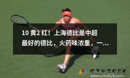 10 黄2 红！上海德比是中超最好的德比，火药味浓重，一名球员3次被染红