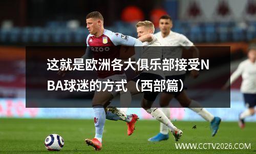 这就是欧洲各大俱乐部接受NBA球迷的方式（西部篇）
