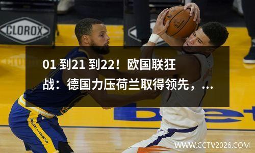 01 到21 到22！欧国联狂战：德国力压荷兰取得领先，但魔咒仍在继续