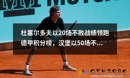 杜塞尔多夫以20场不败战绩领跑德甲积分榜，汉堡以50场不败排名第四，沙尔克02则遭遇连败。