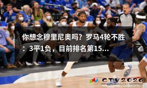 你想念穆里尼奥吗？罗马4轮不胜：3平1负，目前排名第15位，即将跌入降级区。