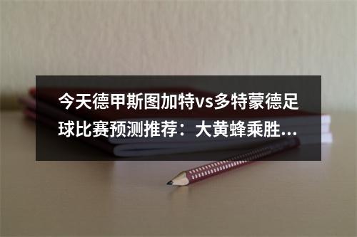 今天德甲斯图加特vs多特蒙德足球比赛预测推荐：大黄蜂乘胜追击，德甲斯图加特队