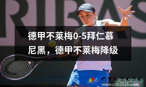 德甲不莱梅0-5拜仁慕尼黑，德甲不莱梅降级