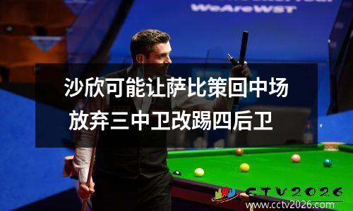 沙欣可能让萨比策回中场 放弃三中卫改踢四后卫