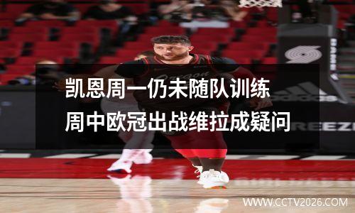 凯恩周一仍未随队训练 周中欧冠出战维拉成疑问