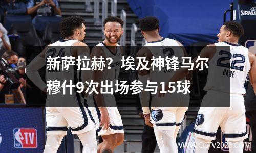 新萨拉赫？埃及神锋马尔穆什9次出场参与15球