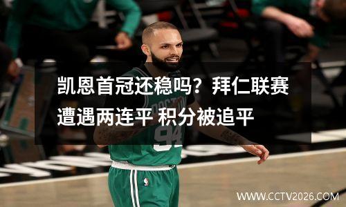 凯恩首冠还稳吗？拜仁联赛遭遇两连平 积分被追平
