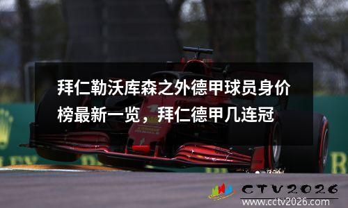 拜仁勒沃库森之外德甲球员身价榜最新一览，拜仁德甲几连冠