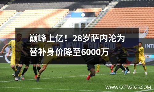 巅峰上亿！28岁萨内沦为替补身价降至6000万