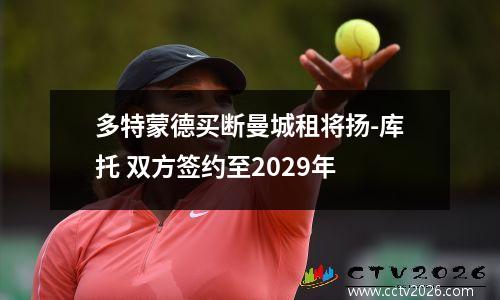 多特蒙德买断曼城租将扬-库托 双方签约至2029年