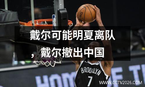 戴尔可能明夏离队，戴尔撤出中国