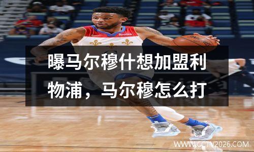 曝马尔穆什想加盟利物浦，马尔穆怎么打