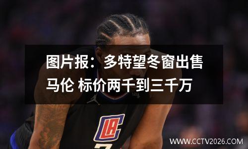 图片报：多特望冬窗出售马伦 标价两千到三千万