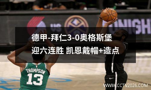 德甲-拜仁3-0奥格斯堡迎六连胜 凯恩戴帽+造点