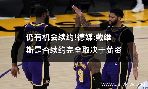 仍有机会续约!德媒:戴维斯是否续约完全取决于薪资