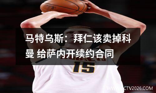 马特乌斯：拜仁该卖掉科曼 给萨内开续约合同
