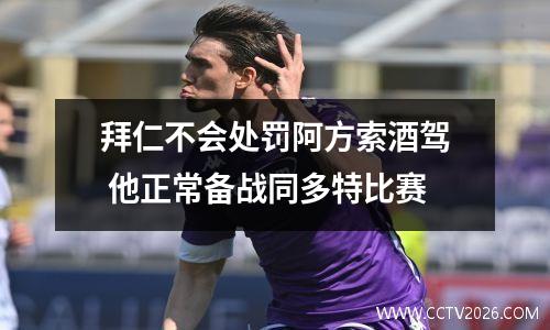 拜仁不会处罚阿方索酒驾 他正常备战同多特比赛
