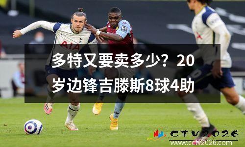 多特又要卖多少？20岁边锋吉滕斯8球4助