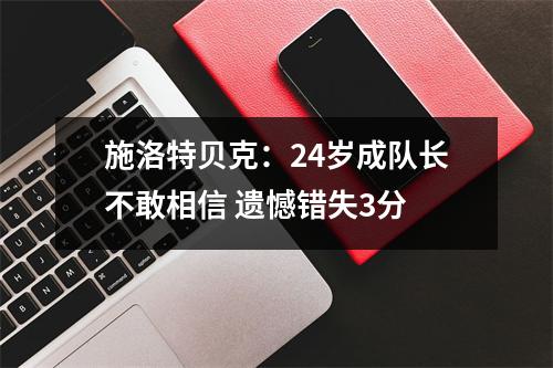 施洛特贝克：24岁成队长不敢相信 遗憾错失3分