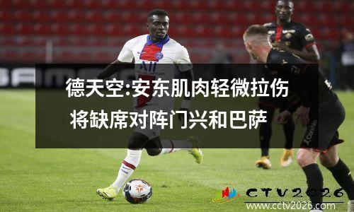德天空:安东肌肉轻微拉伤 将缺席对阵门兴和巴萨
