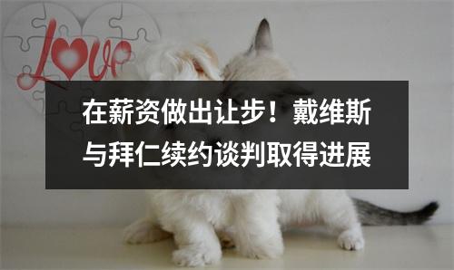 在薪资做出让步！戴维斯与拜仁续约谈判取得进展