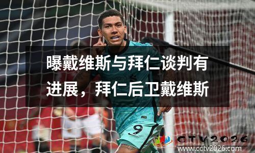 曝戴维斯与拜仁谈判有进展，拜仁后卫戴维斯
