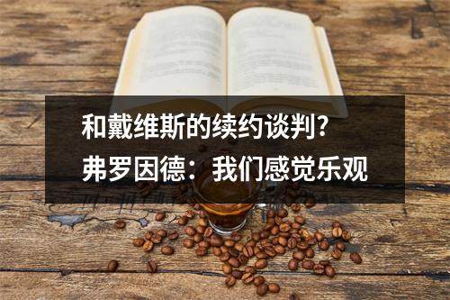 和戴维斯的续约谈判? 弗罗因德：我们感觉乐观