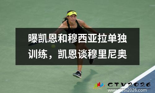 曝凯恩和穆西亚拉单独训练，凯恩谈穆里尼奥