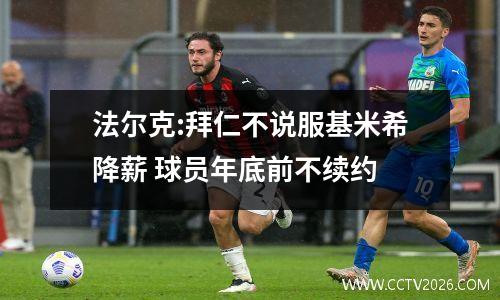 法尔克:拜仁不说服基米希降薪 球员年底前不续约