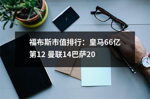 福布斯市值排行：皇马66亿第12 曼联14巴萨20