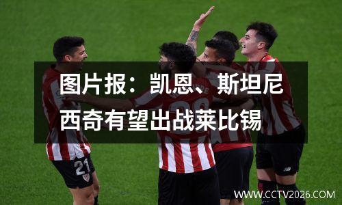 图片报：凯恩、斯坦尼西奇有望出战莱比锡