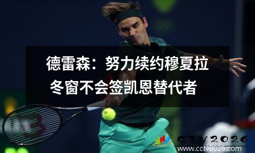 德雷森：努力续约穆夏拉 冬窗不会签凯恩替代者