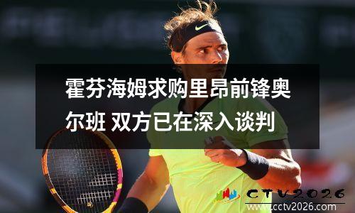 霍芬海姆求购里昂前锋奥尔班 双方已在深入谈判
