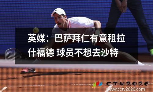 英媒：巴萨拜仁有意租拉什福德 球员不想去沙特
