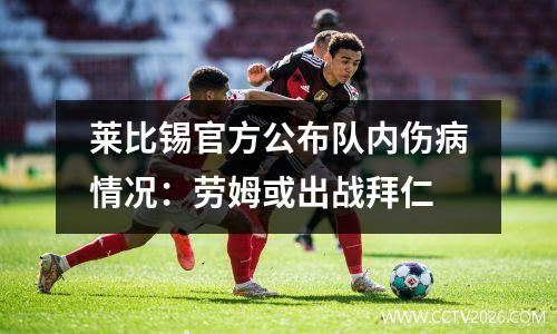 莱比锡官方公布队内伤病情况：劳姆或出战拜仁