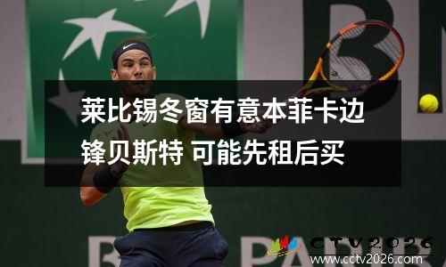莱比锡冬窗有意本菲卡边锋贝斯特 可能先租后买