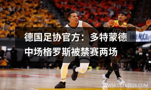 德国足协官方：多特蒙德中场格罗斯被禁赛两场